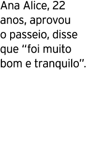 Ana Alice, 22 anos, aprovou o passeio, disse que “foi muito bom e tranquilo”.