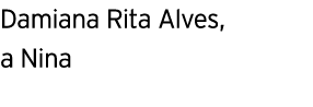 Damiana Rita Alves, a Nina