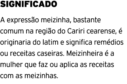 SIGNIFICADO A express o meizinha, bastante comum na regi o do Cariri cearense,  originaria do latim e significa rem ...