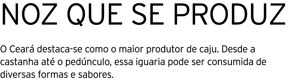 NOZ QUE SE PRODUZ O Cear destaca se como o maior produtor de caju. Desde a castanha at  o ped nculo, essa iguaria po...