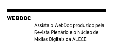 WebDoc Assista o WebDoc produzido pela Revista Plen rio e o N cleo de M dias Digitais da ALECE
