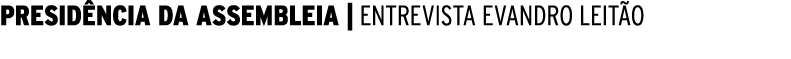 PRESID NCIA DA ASSEMBLEIA | ENTREVISTA EVANDRO LEIT O