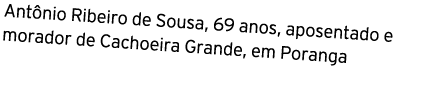 Antônio Ribeiro de Sousa, 69 anos, aposentado e morador de Cachoeira Grande, em Poranga