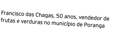 Francisco das Chagas, 50 anos, vendedor de frutas e verduras no município de Poranga