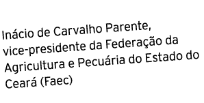 Inácio de Carvalho Parente, vice presidente da Federação da Agricultura e Pecuária do Estado do Ceará (Faec)
