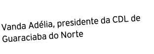 Vanda Ad lia, presidente da CDL de Guaraciaba do Norte