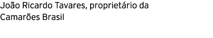 João Ricardo Tavares, proprietário da Camarões Brasil