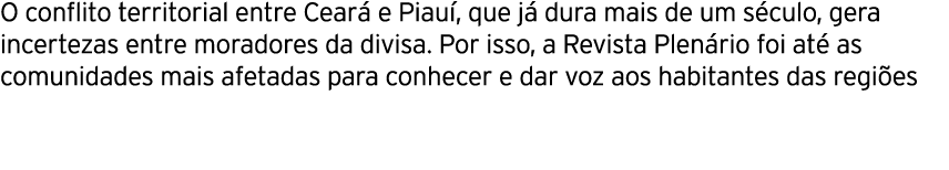 O conflito territorial entre Cear e Piau , que j  dura mais de um s culo, gera incertezas entre moradores da divisa....