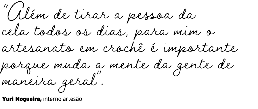 “Al m de tirar a pessoa da cela todos os dias, para mim o artesanato em croch   importante porque muda a mente da ge...