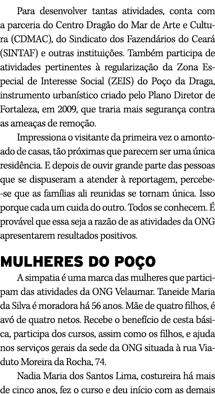 Para desenvolver tantas atividades, conta com a parceria do Centro Drag o do Mar de Arte e Cultura (CDMAC), do Sindic...