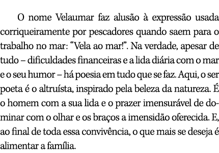 O nome Velaumar faz alus o  express o usada corriqueiramente por pescadores quando saem para o trabalho no mar: “Vel...