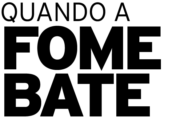 QUANDO A FOME BATE 