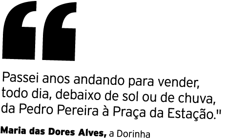 ￼ Passei anos andando para vender, todo dia, debaixo de sol ou de chuva, da Pedro Pereira  Pra a da Esta  o.\“ Maria...