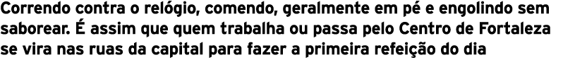 Correndo contra o rel gio, comendo, geralmente em p e engolindo sem saborear.   assim que quem trabalha ou passa pel...