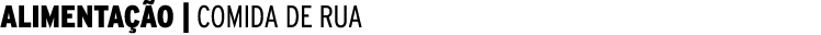 ALIMENTA O | COMIDA DE RUA 