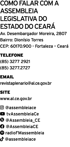 Como falar com a AssemblEia Legislativa do Estado do Cear Av. Desembargador Moreira, 2807 Bairro: Dion sio Torres CE...