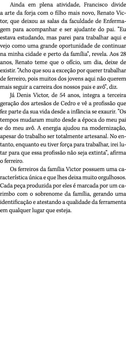 Ainda em plena atividade, Francisco divide a arte da forja com o filho mais novo, Renato Victor, que deixou as salas ...