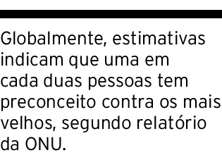 Globalmente, estimativas indicam que uma em cada duas pessoas tem preconceito contra os mais velhos, segundo relat ri...