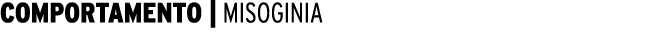 COMPORTAMENTO | MISOGINIA