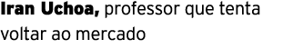 Iran Uchoa, professor que tenta voltar ao mercado