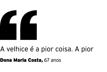 ￼ A velhice  a pior coisa. A pior Dona Maria Costa, 67 anos