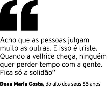 ￼ Acho que as pessoas julgam muito as outras. E isso  triste. Quando a velhice chega, ningu m quer perder tempo com ...