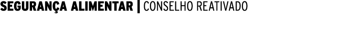 SEGURAN A ALIMENTAR | CONSELHO REATIVADO