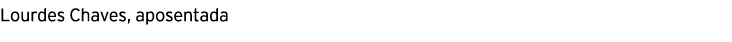 Lourdes Chaves, aposentada