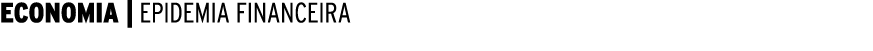 ECONOMIA | EPIDEMIA FINANCEIRA