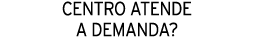 Centro atende a demanda?