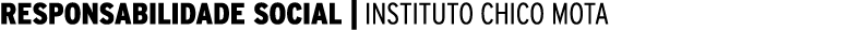 RESPONSABILIDADE SOCIAL | INSTITUTO CHICO MOTA