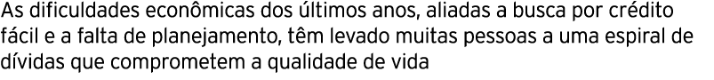 As dificuldades econ micas dos ltimos anos, aliadas a busca por cr dito f cil e a falta de planejamento, t m levado ...